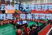 开云体育:无缘进球捆绑胜局，带来深深后悔