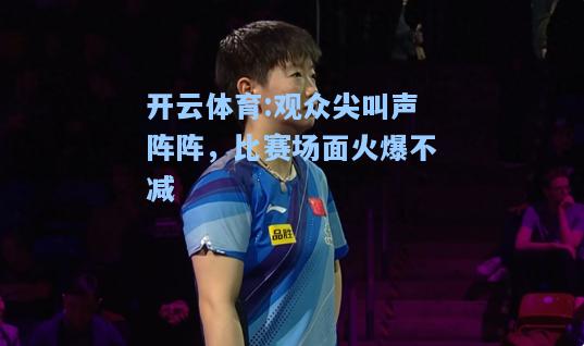 观众尖叫声阵阵，比赛场面火爆不减