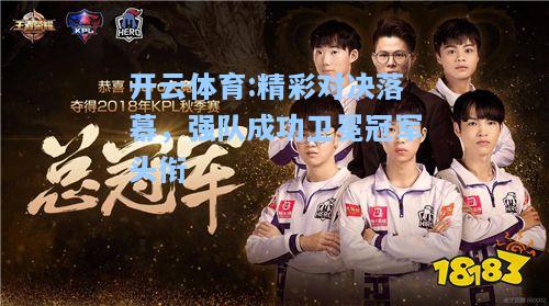 精彩对决落幕，强队成功卫冕冠军头衔