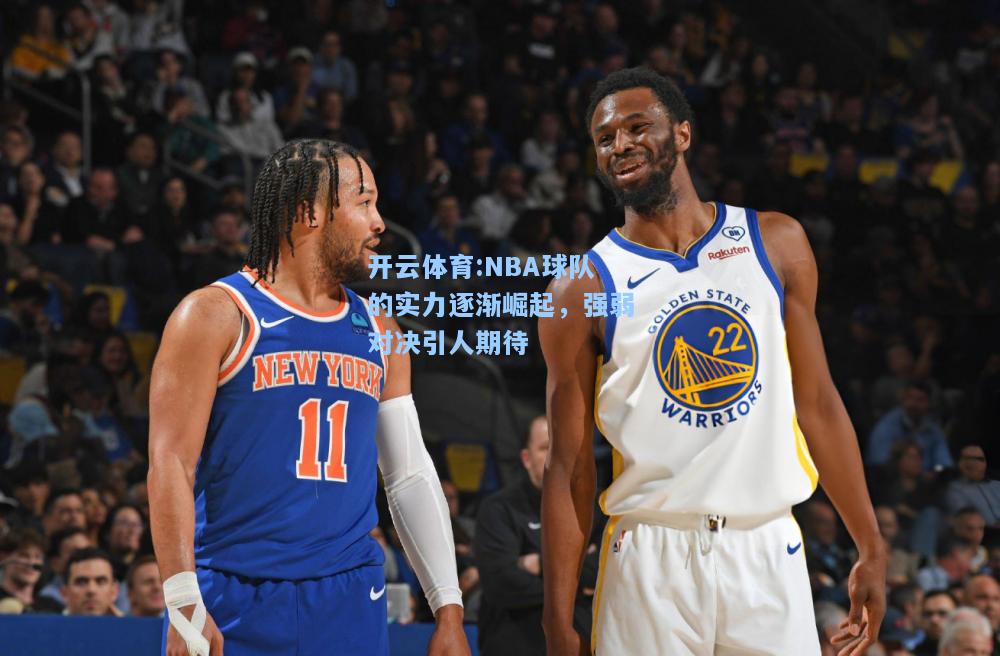 NBA球队的实力逐渐崛起，强弱对决引人期待