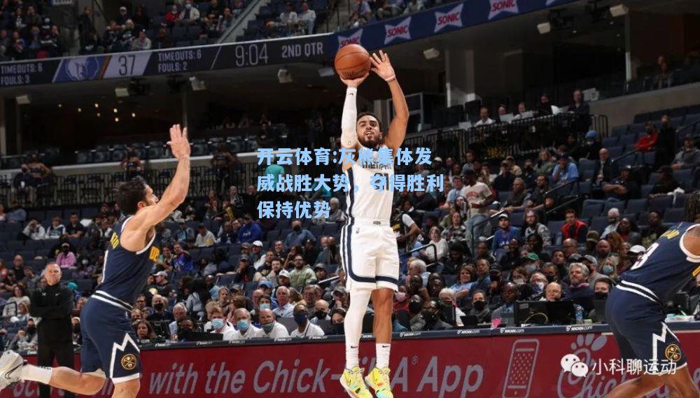 灰熊集体发威战胜大势，夺得胜利保持优势