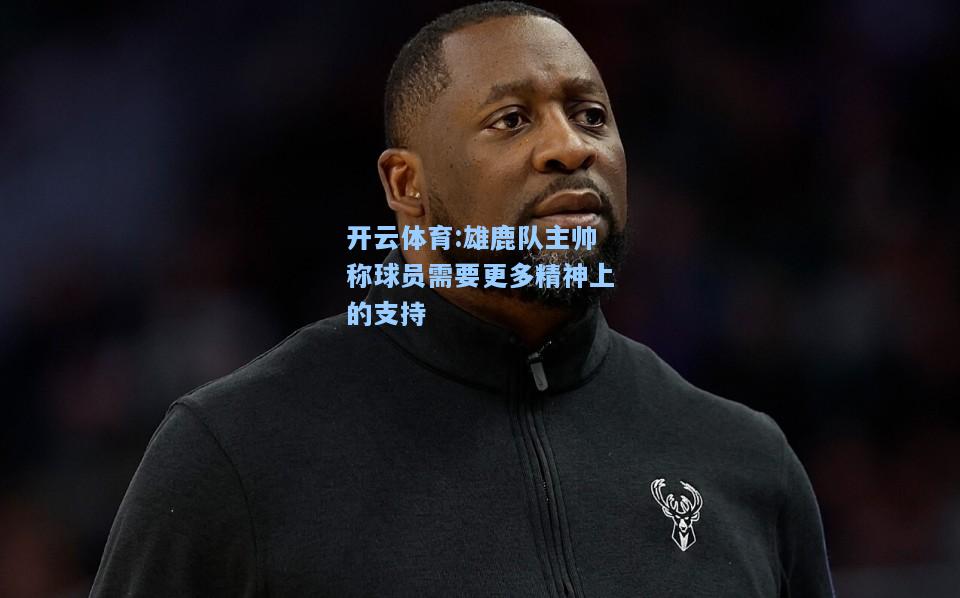 雄鹿队主帅称球员需要更多精神上的支持