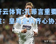 孔蒂言重要性：皇马全队齐心协力