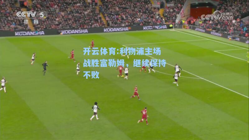 利物浦主场战胜富勒姆，继续保持不败