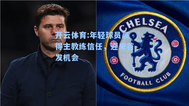 年轻球员赢得主教练信任，迎来首发机会