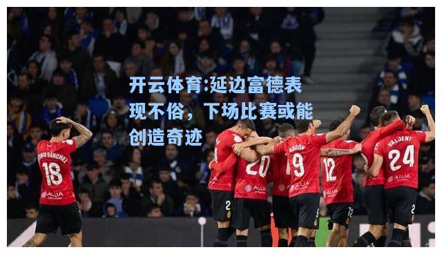 延边富德表现不俗，下场比赛或能创造奇迹