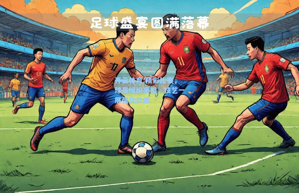 精彩比赛，球员纷纷亮相，技艺一展强势风采